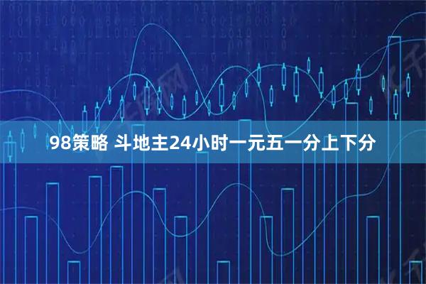98策略 斗地主24小时一元五一分上下分