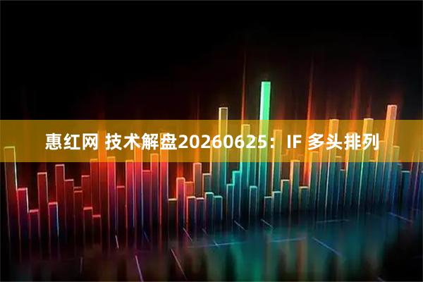 惠红网 技术解盘20260625：IF 多头排列
